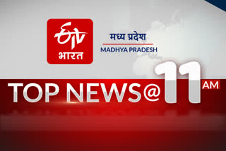 11 am madhya pradesh top ten news on etv bharat
