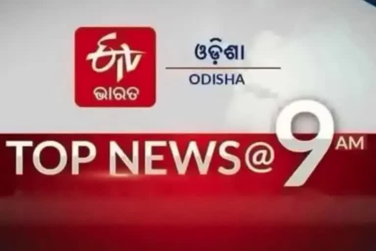 TOP NEWS 9AM, ଦେଖନ୍ତୁ ବର୍ତ୍ତମାନର ବଡ଼ ଖବର