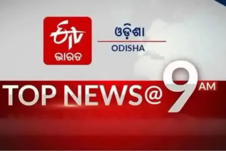 TOP NEWS 9AM, ଦେଖନ୍ତୁ ବର୍ତ୍ତମାନର ବଡ଼ ଖବର