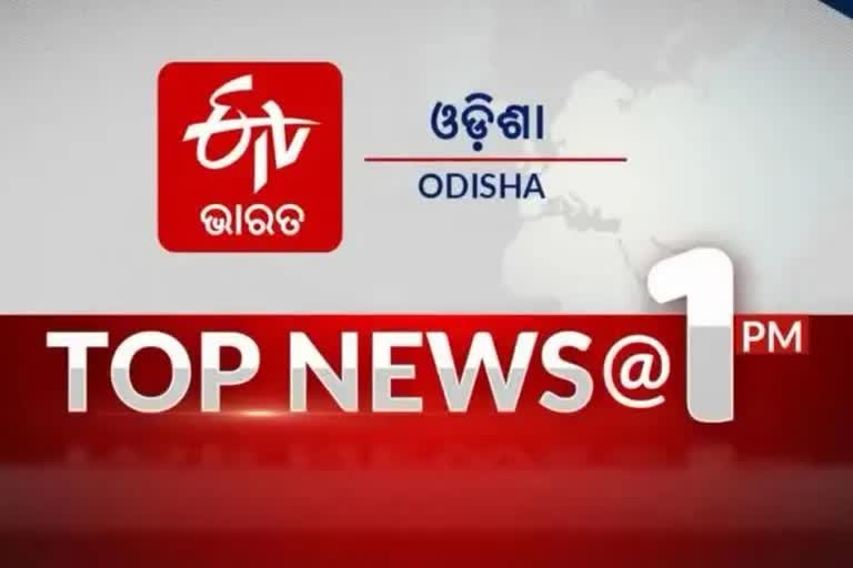 TOP NEWS 1PM: ଦେଖନ୍ତୁ ବର୍ତ୍ତମାନର ବଡ ଖବର