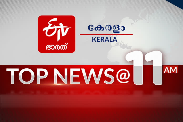 top news  top news at 11am  latest news  breaking news  latest news today  പ്രധാന വാര്‍ത്തകള്‍  പ്രധാന വാര്‍ത്തകള്‍ ഒറ്റനോട്ടത്തില്‍  ഈ മണിക്കൂറിലെ പ്രധാന വാര്‍ത്തകള്‍  ഏറ്റവും പുതിയ വാര്‍ത്തകള്‍  ഇന്നത്തെ പ്രധാന വാര്‍ത്ത