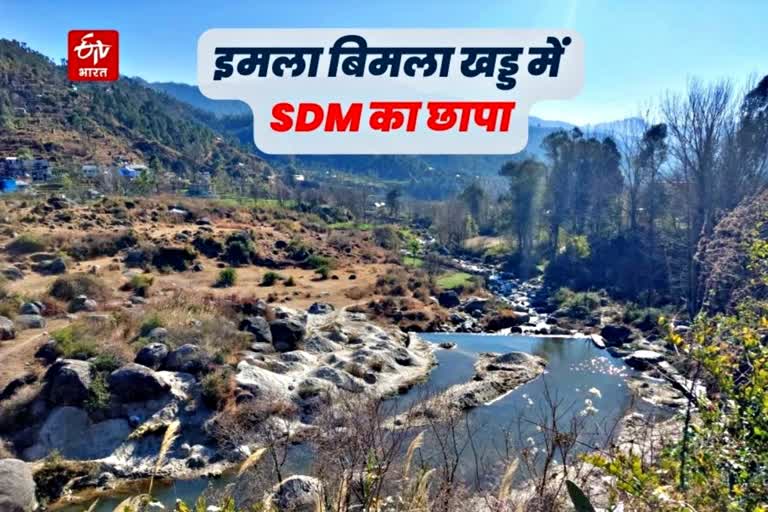 करसोग की इमला बिमला खड्ड में SDM का छापा