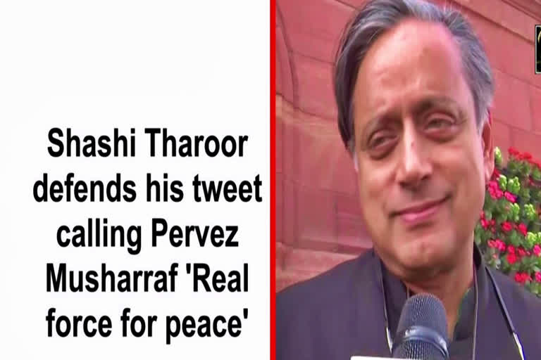 Shashi Tharoor defends his tweet calling Pervez Musharraf 'Real force for peace'