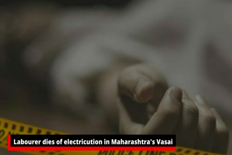 electrocuted  vasai  palghar  maharashtra  labourer  മഹാരാഷ്ട്രയില്‍ തൊഴിലാളി ഷോക്കേറ്റ് മരിച്ചു