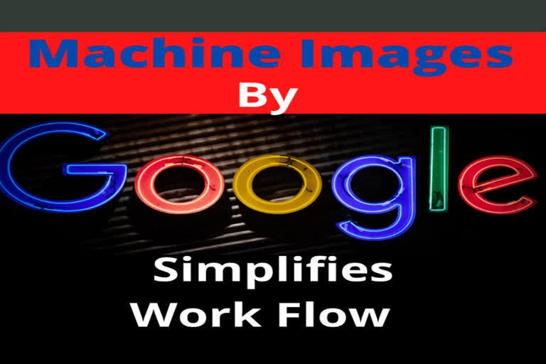 Google Cloud unveils machine images to simplify workflow