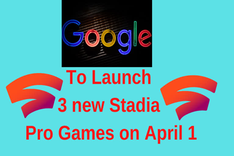 Google to launch 3 new Stadia Pro games on April 1