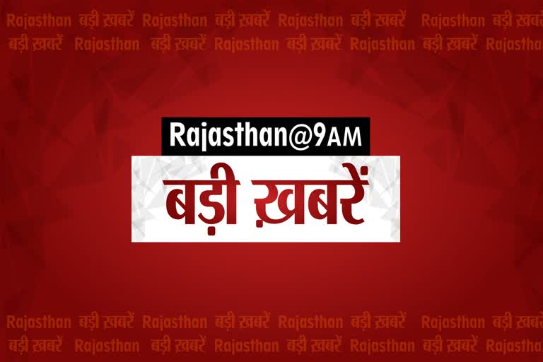 TOP ten news at 9am, राजस्थान की दस बड़ी खबरें