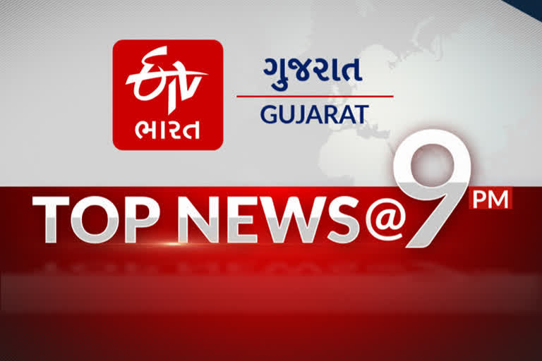 TOP NEWS @9 PM : વાંચો રાત્રે 9 વાગ્યા સુધીના મુખ્ય સમાચાર...