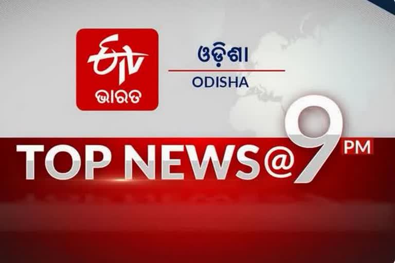 TOP NEWS @9PM: ଦେଖନ୍ତୁ ବର୍ତ୍ତମାନର ବଡ ଖବର...