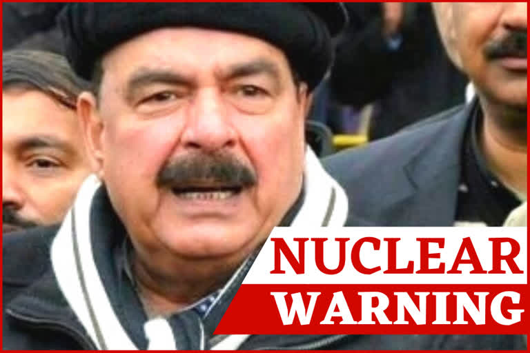 Sheikh Rashid  Pakistan federal minister  Pak threatens India  nuclear war  Pakistan minister Rashid  nuclear war of mass destruction  Pakistan  India  പാകിസ്ഥാൻ ഫെഡറൽ റെയിൽവേ മന്ത്രി  ഷെയ്ഖ് റാഷിദ്  പ്രകോപിച്ച് പാക്  പാകിസ്ഥാൻ മന്ത്രി  ആണവ യുദ്ധം  ന്യൂഡൽഹി