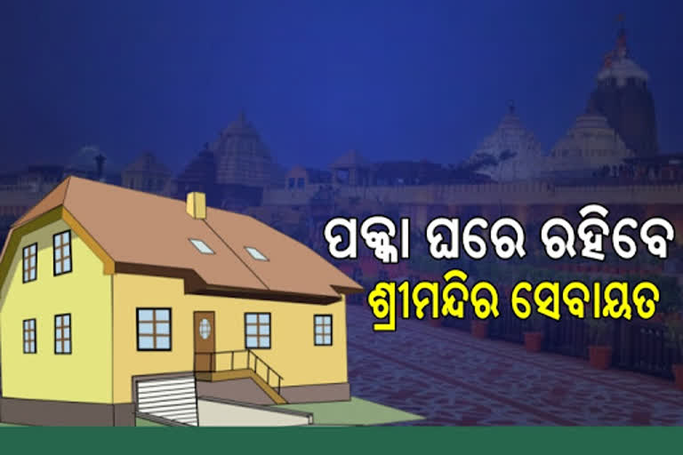 ଶ୍ରୀମନ୍ଦିର ସେବାୟତଙ୍କୁ ମିଳିବ ପକାଘର