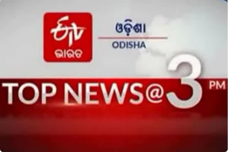 TOP NEWS @3PM: ଦେଖନ୍ତୁ ବର୍ତ୍ତମାନର ବଡଖବର