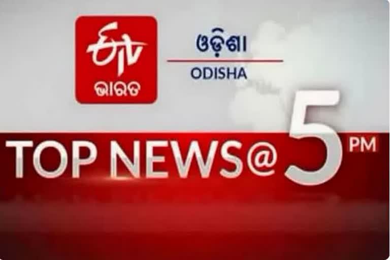 TOP NEWS@5PM: ଦେଖନ୍ତୁ ବର୍ତ୍ତମାନର ବଡଖବର