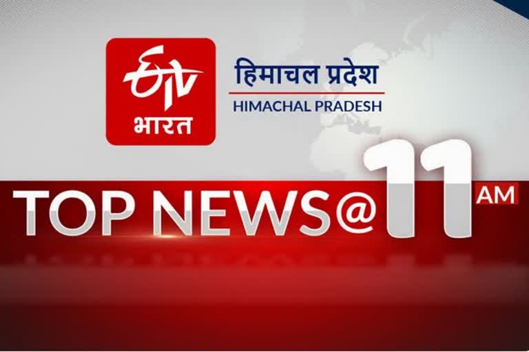 हिमाचल की 10 बड़ी खबरें @11AM