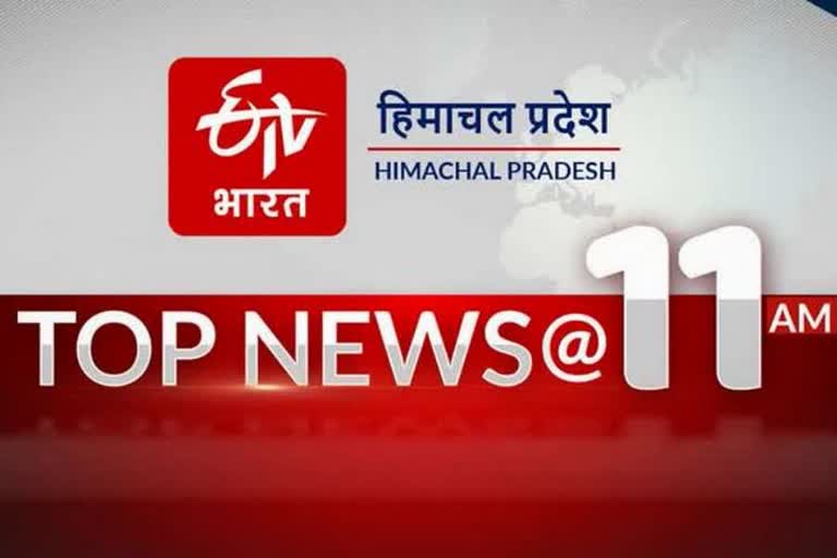 हिमाचल की 10 बड़ी खबरें @11 AM