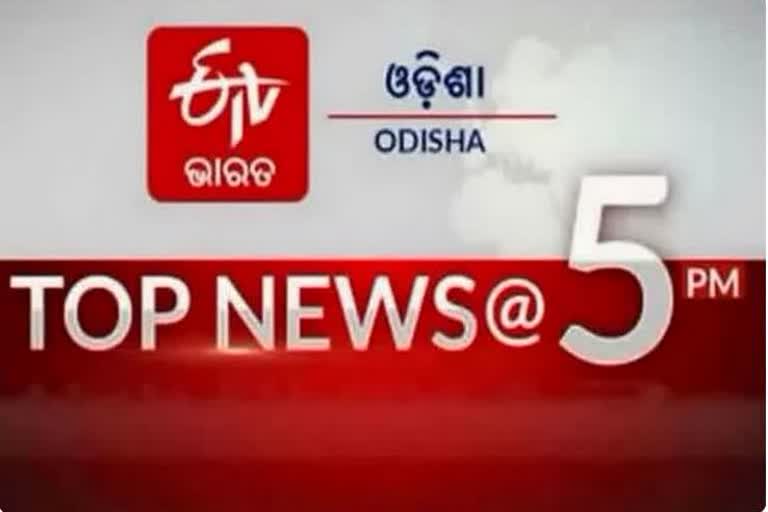 TOP NEWS @5PM: ଦେଖନ୍ତୁ ବର୍ତ୍ତମାନର ବଡଖବର