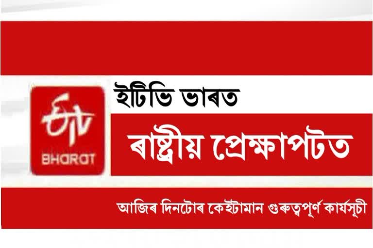 আজিৰ দিনটোৰ কেইটামান গুৰুত্বপূৰ্ণ কাৰ্যসূচী